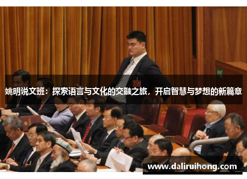 姚明说文班：探索语言与文化的交融之旅，开启智慧与梦想的新篇章