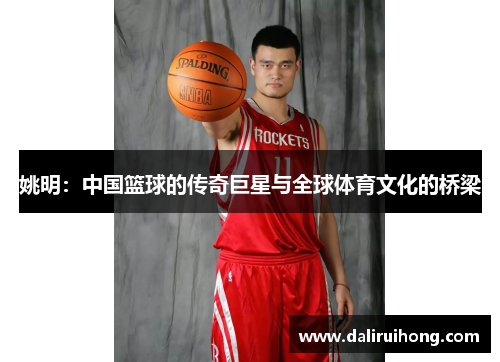 姚明：中国篮球的传奇巨星与全球体育文化的桥梁
