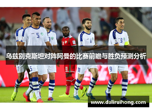 乌兹别克斯坦对阵阿曼的比赛前瞻与胜负预测分析